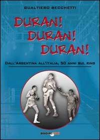 Duran! Duran! Duran! Dall'Argentina all'Italia, 50 anni sul ring - Gualtiero Becchetti - copertina