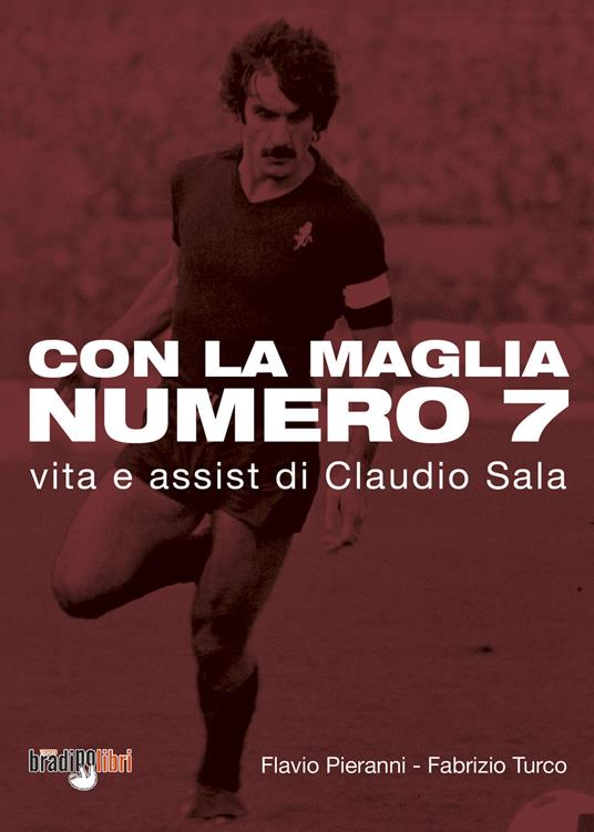 Con la maglia numero 7. Vita e assist di Claudio Sala - Flavio Pieranni,Fabrizio Turco - copertina