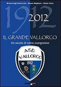 Il grande vallorco. Un secolo di calcio cuorgnatese - Bruno Costa Laia,Bruno Magliano,Mario Vaira - copertina