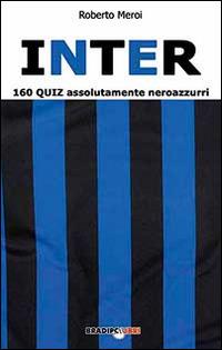 Inter. 160 quiz assolutamente neroazzurri - Roberto Meroi - copertina