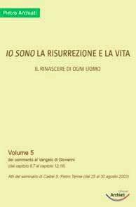Libro Io sono la resurrezione e la vita. Il rinascere di ogni uomo Pietro Archiati