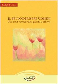 Il bello dell'essere uomini. Per una convivenza giusta e libera - Rudolf Steiner - copertina