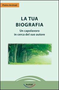 La tua biografia. Un capolavoro in cerca del suo autore - Pietro Archiati - copertina