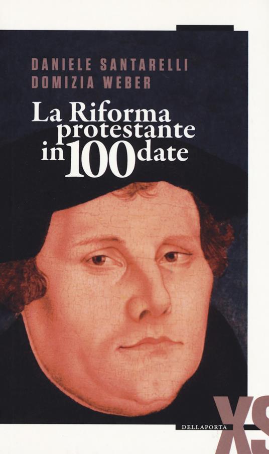 La Riforma protestante in 100 date - Daniele Santarelli,Domizia Weber - copertina