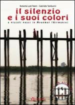 Il silenzio e i suoi colori. A piccoli passi in Myanmar (Birmania). Con CD Audio