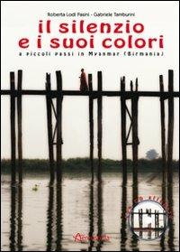 Il silenzio e i suoi colori. A piccoli passi in Myanmar (Birmania). Con CD Audio - Roberta Lodi Pasini,Gabriele Tamburini - copertina