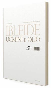 Libro Ibleide. Uomini e olio Lorenzo Piccione di Pianogrillo , Davide Dutto , Michele Marziani