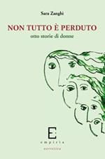 Non tutto è perduto. Otte storie di donne
