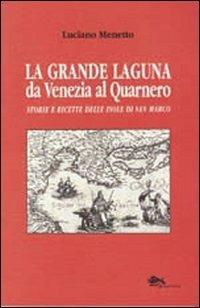 La grande laguna. Da Venezia al Quarnero. Storie e ricette delle isole di San Marco - Luciana Menetto - copertina