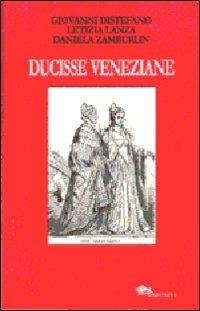 Ducisse veneziane - Giovanni Distefano,Letizia Lanza,Daniela Zamburlin - copertina