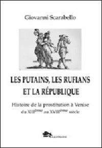 Les putains, les rufians et la République. Histoire de la prostitution à Venise di XIIIème siècle - Giovanni Scarabello - copertina