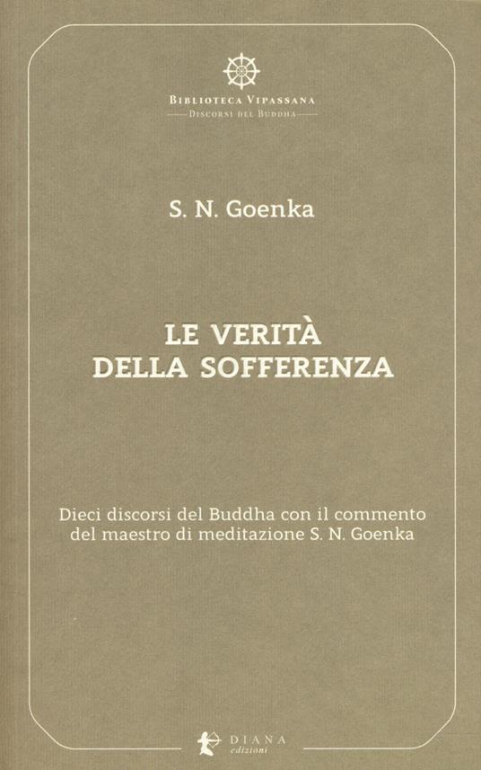 Le verità della sofferenza. Dieci discorsi del Buddha con il commento del maestro di meditazione S. N. Goenka - Satya Narayan Goenka - copertina