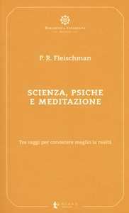 Libro Scienza, psiche e meditazione. Tre saggi per conoscere meglio la realtà Paul R. Fleischman
