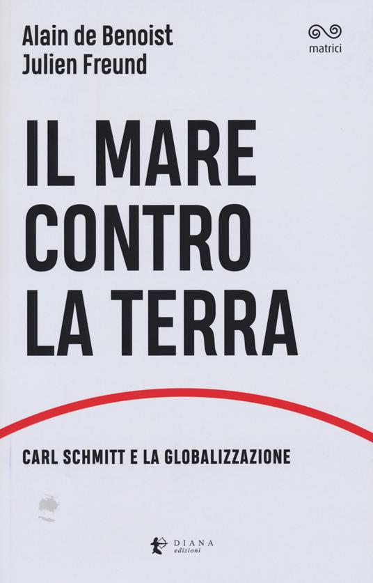 Il mare contro la terra. Carl Schmitt e la globalizzazione - Alain de Benoist,Julien Freund - copertina