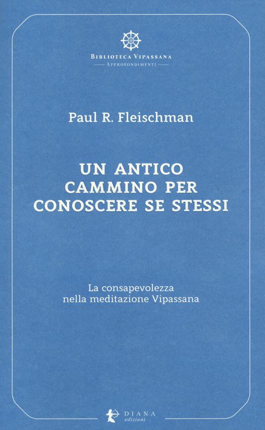 Un antico cammino per conoscere se stessi. La consapevolezza nella meditazione Vipassana - Paul R. Fleischman - copertina