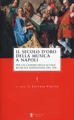 Il secolo d’oro della musica a Napoli. Per un canone della Scuola musicale napoletana del '700. Vol. 1