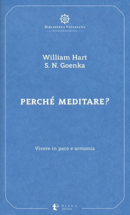 Perché meditare? Vivere in pace e armonia - William Hart,Satya Narayan Goenka - copertina