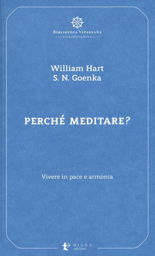 Perché meditare? Vivere in pace e armonia - William Hart,Satya Narayan Goenka - copertina