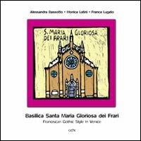 Basilica Santa Maria Gloriosa dei Frari. Franciscain gothic style in Venice - Alessandra Bassotto,Monica Latini,Franca Lugato - copertina