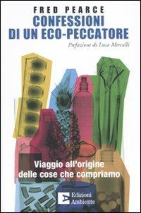 Confessioni di un eco-peccatore. Viaggio all'origine delle cose che compriamo - Fred Pearce - copertina