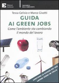 Guida ai green jobs. Come l'ambiente sta cambiando il mondo del lavoro - Tessa Gelisio,Marco Gisotti - copertina