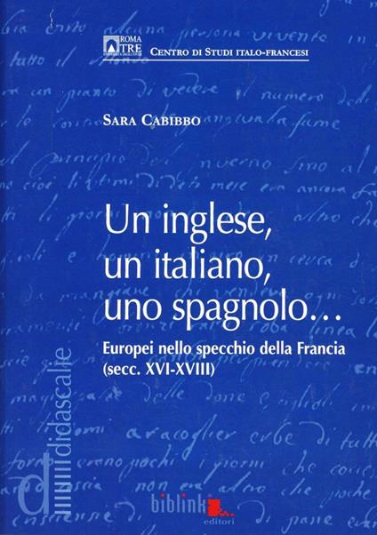 Un inglese, un italiano, uno spagnolo... Europei nello specchio della Francia (secc. XVI-XVIII) - Sara Cabibbo - copertina