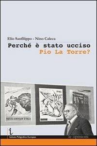 Perché è stato ucciso Pio La Torre? - Elio Sanfilippo,Nino Caleca - copertina