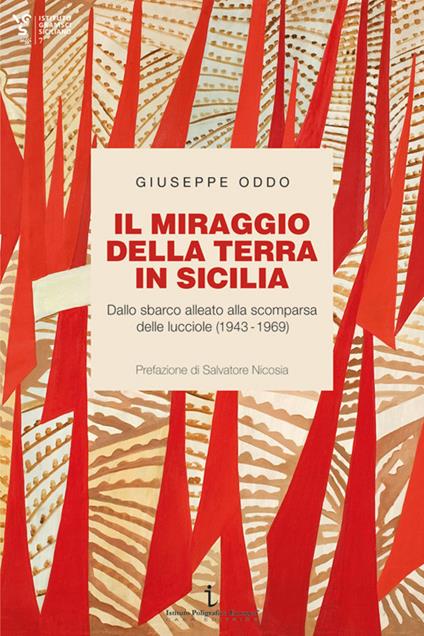 Il miraggio della terra in Sicilia. Dallo sbarco alleato alla scomparsa delle lucciole (1943-1969) - Giuseppe Oddo - copertina