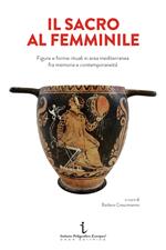 Il sacro al femminile. Figure e forme rituali in area mediterranea fra memoria e contemporaneità