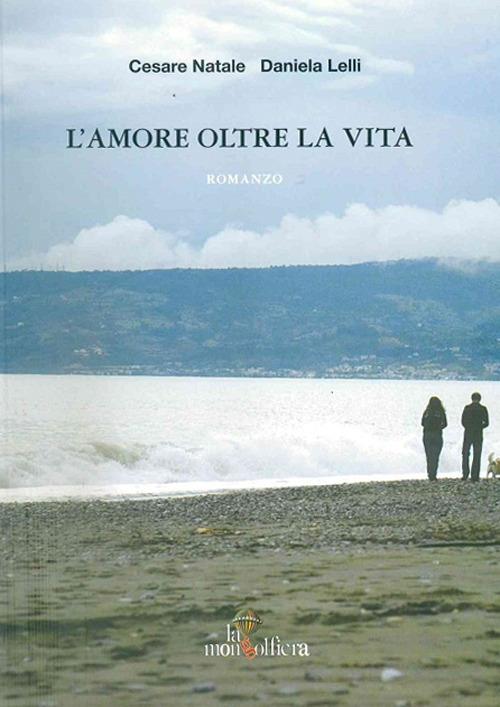 L' amore oltre la vita - Daniela Lelli,Cesare Natale - copertina