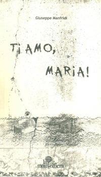 Ti amo, Maria! - Giuseppe Manfridi - copertina