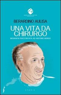 Una vita da chirurgo. Biografia raccontata ad Antonio Murgo - Berardino Aulisa - copertina