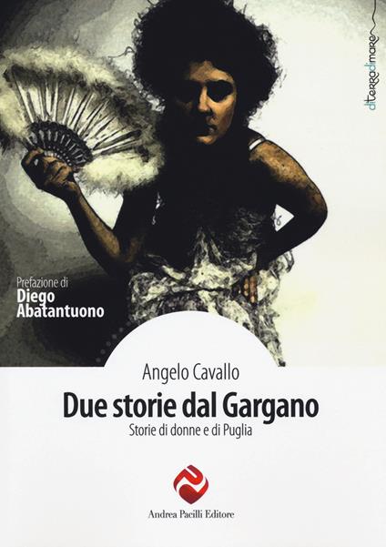 Due storie dal Gargano. Storie di donne e di Puglia - Angelo Cavallo - copertina