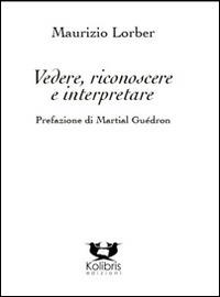 Vedere, riconoscere e interpretare - Maurizio Lorber - copertina