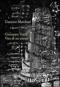 Giuseppe Verdi. Vita di un uomo - Gustavo Marchesi - copertina