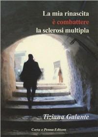 La mia rinascita è combattere la sclerosi multipla - Tiziana Galante - copertina