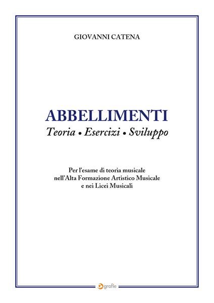 Abbellimenti. Teoria, esercizi, sviluppo. Per l’esame di teoria musicale nell’Alta Formazione Artistico Musicale e nei Licei Musicali - Giovanni Catena - copertina