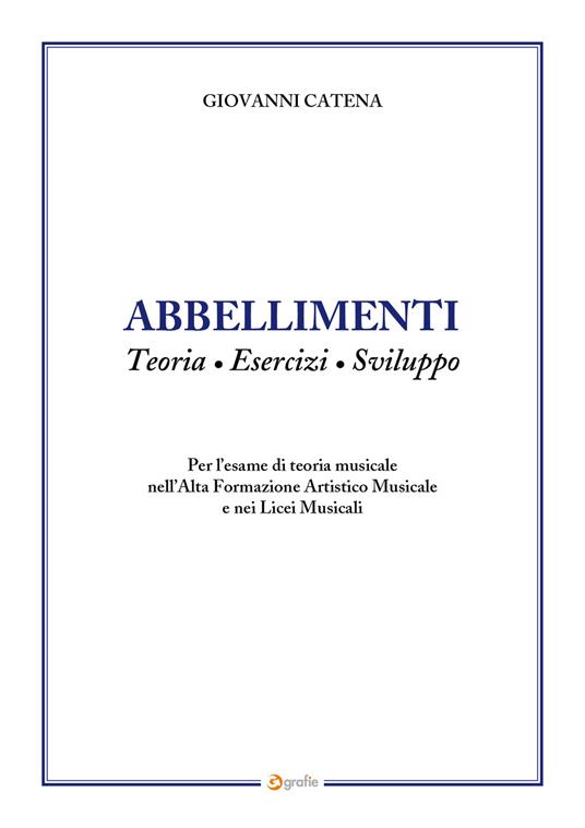 Abbellimenti. Teoria, esercizi, sviluppo. Per l’esame di teoria musicale nell’Alta Formazione Artistico Musicale e nei Licei Musicali - Giovanni Catena - copertina