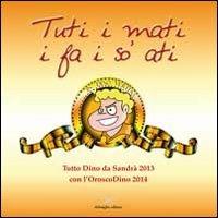Tuti i mati i fa i so' ati. Tutto Dino di Sandrà 2013, con l'oroscoDin o 2014 - Nicola Brusco - copertina