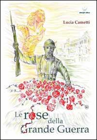 Le rose della grande guerra - Lucia Cametti - copertina