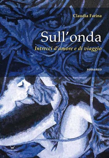 Sull'onda. Intrecci d'amore e di viaggio - Claudia Farina - copertina