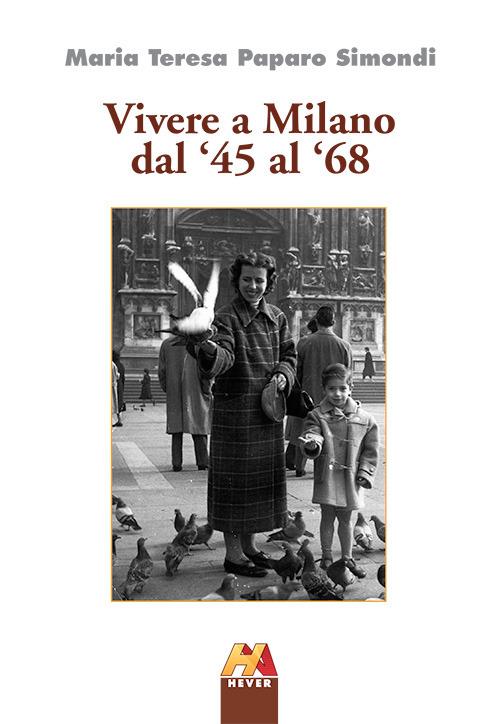 Vivere a Milano dal '45 al '68 - Maria T. Paparo Simondi - copertina