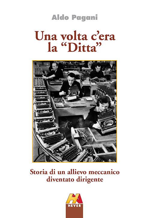 Una volta c'era la «Ditta». Storia di un allievo meccamico diventato dirigente - Aldo Pagani - copertina