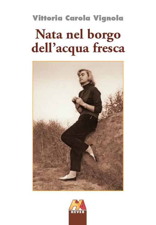 Nata nel borgo dell'acqua fresca - Vittoria Carola Vignola - copertina