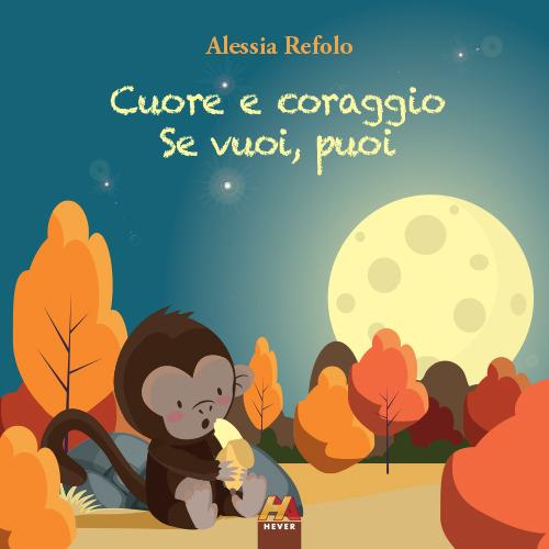 Cuore e coraggio. Se vuoi, puoi - Alessia Refolo - copertina