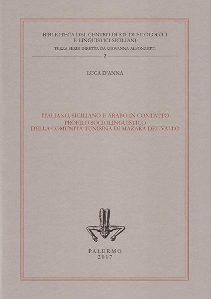 Italiano, siciliano e arabo in contatto. Profilo sociolinguistico della comunità tunisina di Mazara del Vallo - Luca D'Anna - copertina