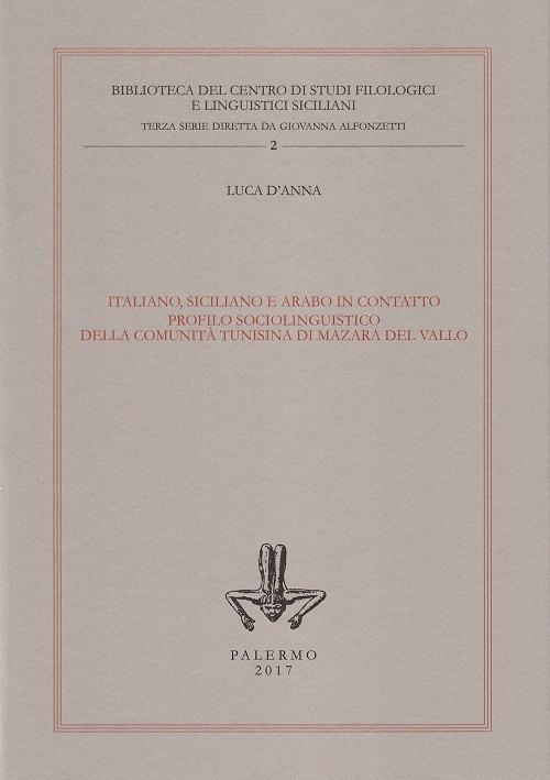 Italiano, siciliano e arabo in contatto. Profilo sociolinguistico della comunità tunisina di Mazara del Vallo - Luca D'Anna - copertina