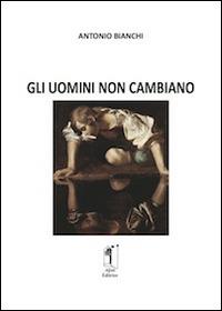 Gli uomini non cambiano - Antonio Bianchi - copertina