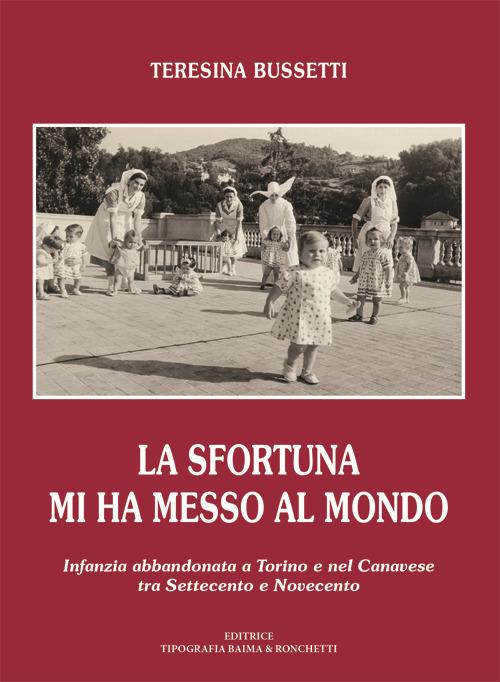 La sfortuna mi ha messo al mondo. Infanzia abbandonata a Torino e nel Canavese tra Settecento e Novecento - Teresina Bussetti - copertina