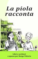 La piola racconta. Libri e scrittori a spasso per Borgo Vittoria